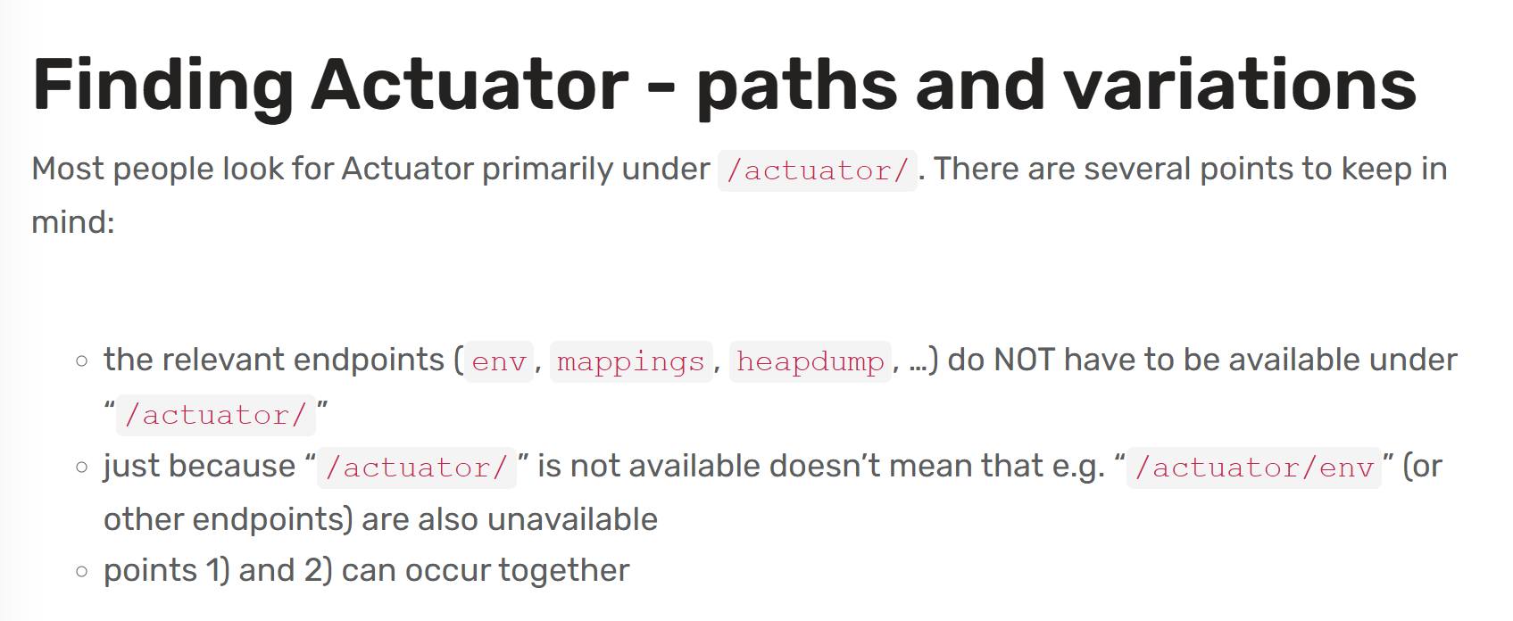 Spring Boot Actuator - Using misconfigurations to your advantage: paths, bypasses, techniques
https://www.dsecured.com/en/articles/spring-boot-actuator-using-misconfig-to-your-advantage-paths-bypasses-techniques